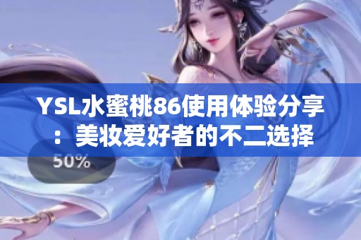 YSL水蜜桃86使用体验分享：美妆爱好者的不二选择