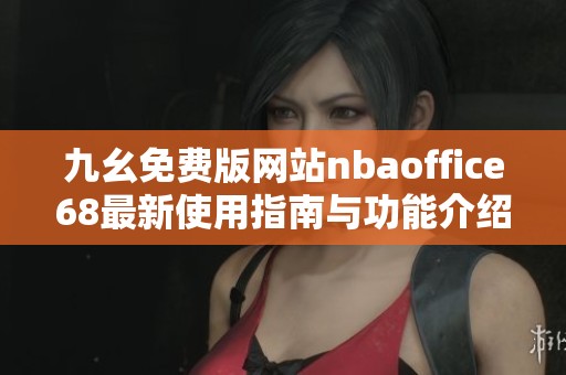九幺免费版网站nbaoffice68最新使用指南与功能介绍