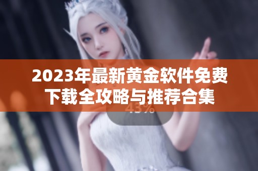 2023年最新黄金软件免费下载全攻略与推荐合集
