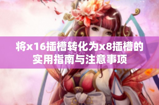 将x16插槽转化为x8插槽的实用指南与注意事项